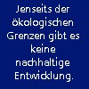 Jenseits der oekologischen Grenzen gibt es keine nachhaltige Entwicklung