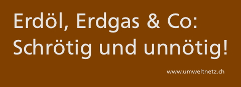 Erdoel, Erdgas & Co: Schroetig und unnoetig!